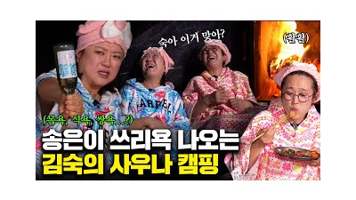 송은이 쓰리욕 나오게 만드는 김숙의 사우나 캠핑 (ft. 목욕+식욕+쌍욕...?)